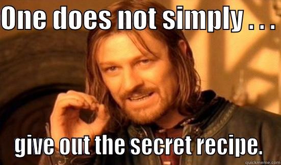Secret Recipie - ONE DOES NOT SIMPLY . . .  GIVE OUT THE SECRET RECIPE. Boromir
