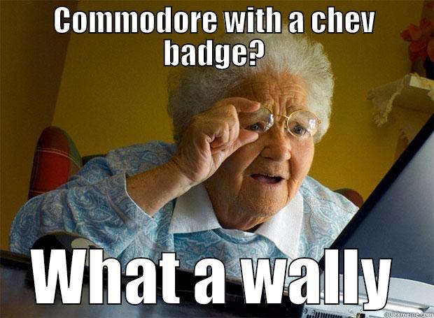 COMMODORE WITH A CHEV BADGE? WHAT A WALLY Grandma finds the Internet