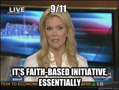 9/11 It's faith-based initiative, essentially  Megyn Kelly