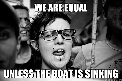 We are equal unless the boat is sinking  