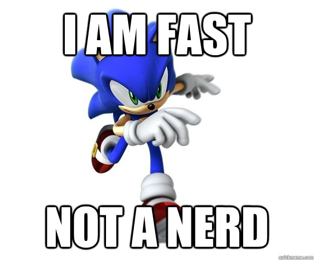 i am fast not a nerd - i am fast not a nerd  Poorly Programmed Sonic