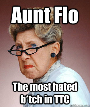 Aunt Flo The most hated b*tch in TTC  