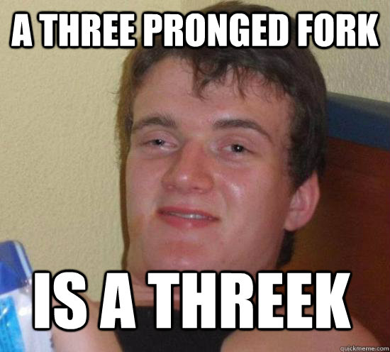 A three pronged fork is a threek - A three pronged fork is a threek  Misc