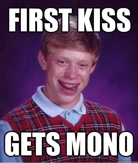 First kiss gets mono - First kiss gets mono  Bad Luck Brian