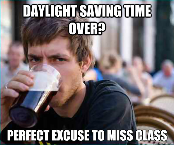 Daylight Saving Time Over? Perfect Excuse to Miss Class Caption 3 goes here  Lazy College Senior