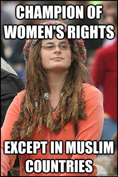 Champion of women's rights Except in Muslim countries  College Liberal