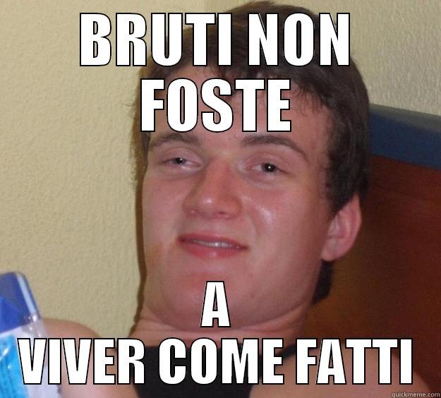 BRUTI NON FOSTE A VIVER COME FATTI 10 Guy