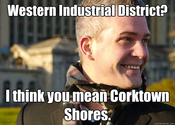 Western Industrial District? I think you mean Corktown Shores.  White Entrepreneurial Guy