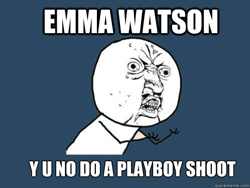 emma watson y u no do a playboy shoot - emma watson y u no do a playboy shoot  Y U No