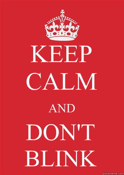 KEEP CALM AND DON'T BLINK - KEEP CALM AND DON'T BLINK  Keep calm or gtfo