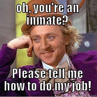 OH, YOU'RE AN INMATE? PLEASE TELL ME HOW TO DO MY JOB! Condescending Wonka