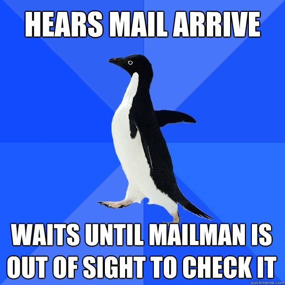 Hears mail arrive waits until mailman is out of sight to check it - Hears mail arrive waits until mailman is out of sight to check it  Socially Awkward Penguin