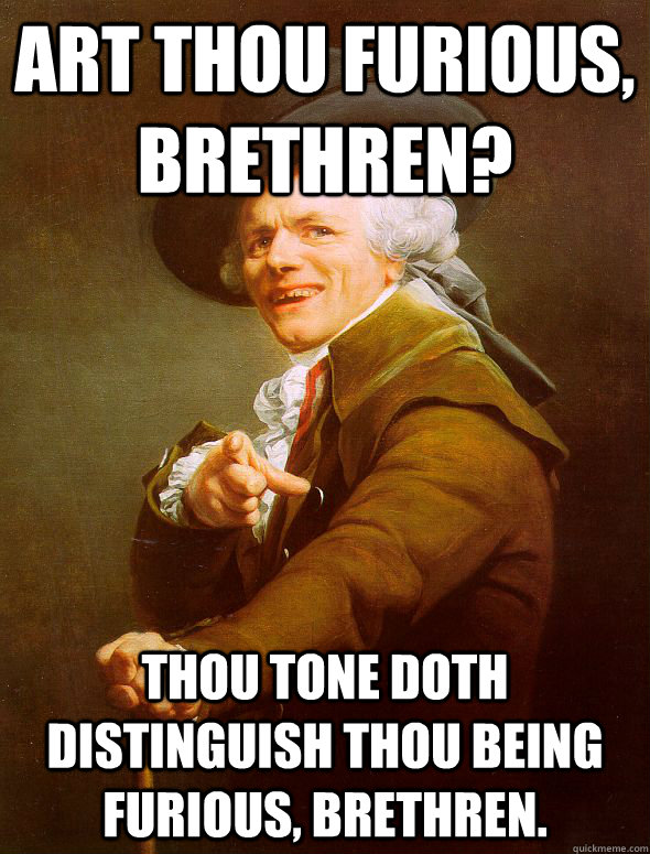 art thou furious, brethren? thou tone doth distinguish thou being furious, brethren.  Joseph Ducreux