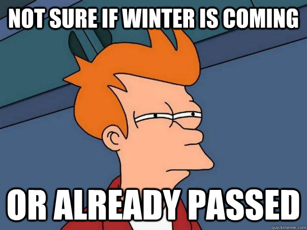 Not sure if winter is coming Or already passed - Not sure if winter is coming Or already passed  Futurama Fry