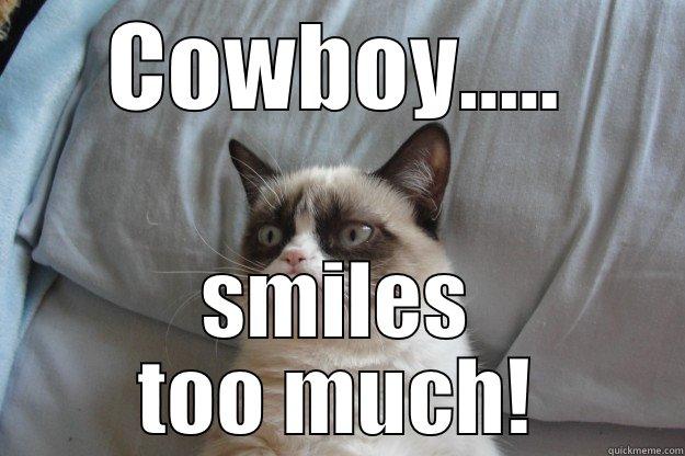 ic cat 2 - COWBOY..... SMILES TOO MUCH! Grumpy Cat