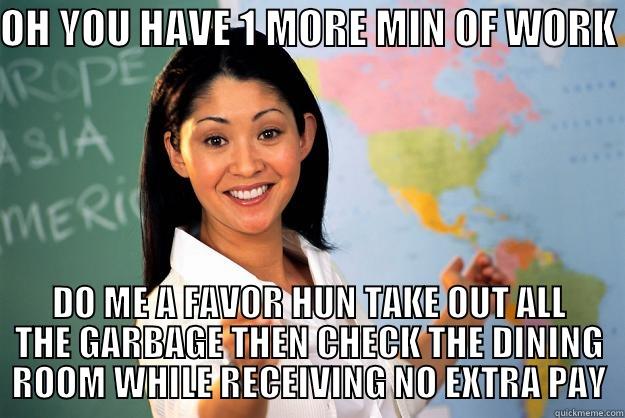 RESPECT MY AUTHORITY BRO  - OH YOU HAVE 1 MORE MIN OF WORK  DO ME A FAVOR HUN TAKE OUT ALL THE GARBAGE THEN CHECK THE DINING ROOM WHILE RECEIVING NO EXTRA PAY Unhelpful High School Teacher