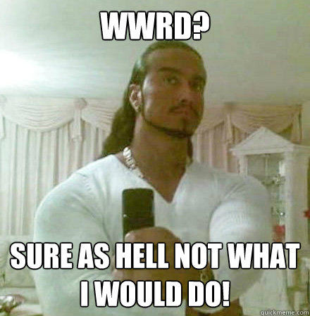 WWRD? Sure as hell not what I would do!  Guido Jesus