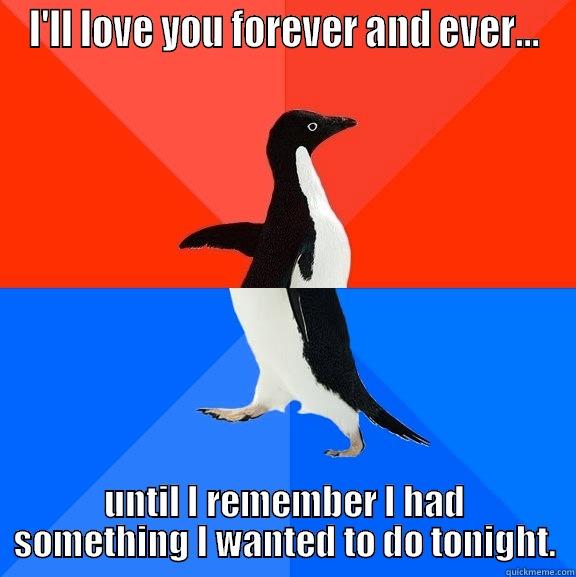 New Pet Owner - I'LL LOVE YOU FOREVER AND EVER... UNTIL I REMEMBER I HAD SOMETHING I WANTED TO DO TONIGHT. Socially Awesome Awkward Penguin