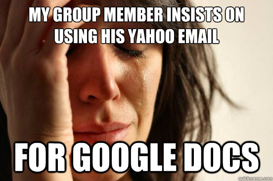 My group member insists on using his yahoo email for google docs - My group member insists on using his yahoo email for google docs  First World Problems