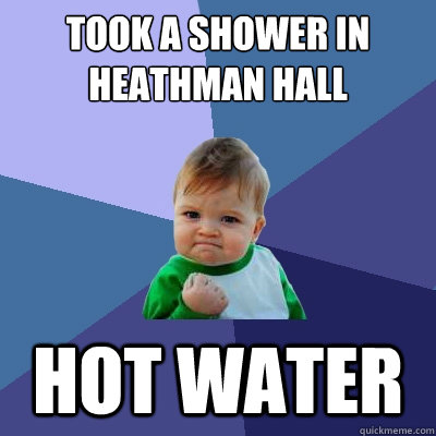 Took a shower in Heathman hall hot water  Success Kid