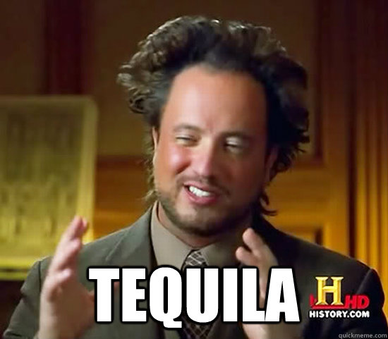  tequila -  tequila  Ancient Aliens