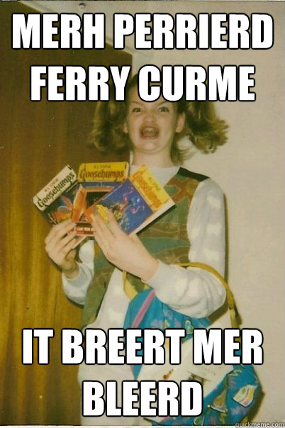 merh perrierd ferry curme it breert mer bleerd - merh perrierd ferry curme it breert mer bleerd  BERKS