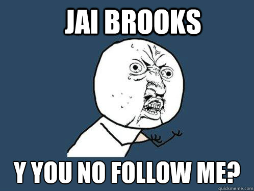 JAI BROOKS Y YOU NO FOLLOW ME? - JAI BROOKS Y YOU NO FOLLOW ME?  Y U No