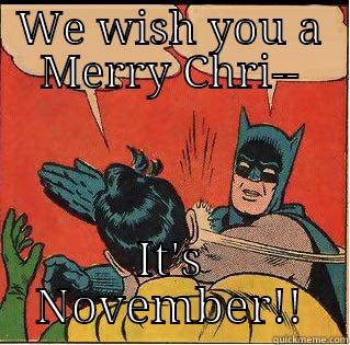 WE WISH YOU A MERRY CHRI-- IT'S NOVEMBER!! Slappin Batman