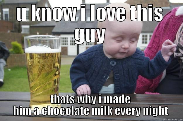 the moment when ur child is lasing - U KNOW I LOVE THIS GUY THATS WHY I MADE HIM A CHOCOLATE MILK EVERY NIGHT drunk baby