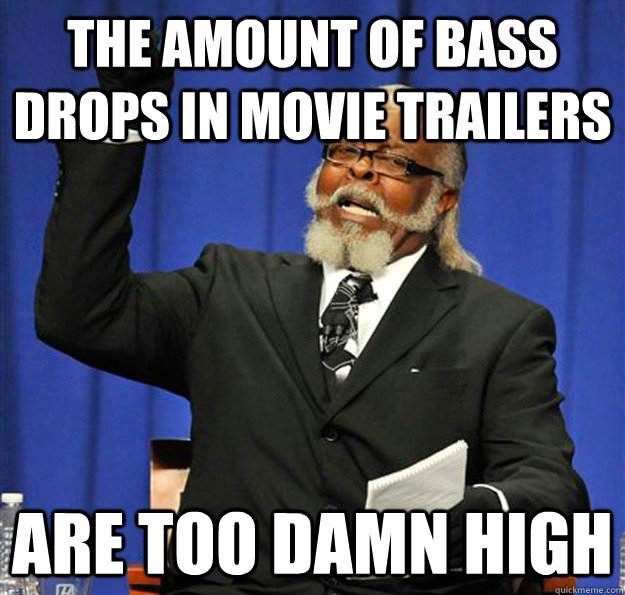 The amount of bass drops in movie trailers are too damn high - The amount of bass drops in movie trailers are too damn high  Jimmy McMillan