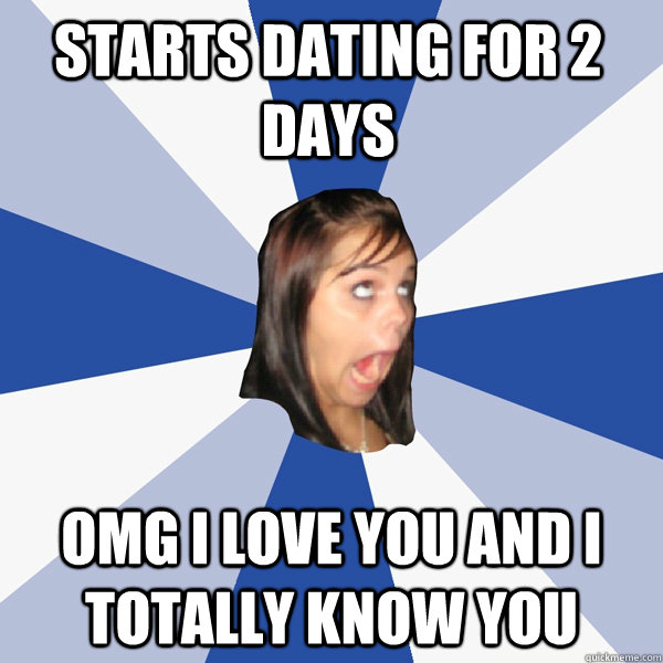 Starts dating for 2 days  OMG i love you and i totally know you  Annoying Facebook Girl