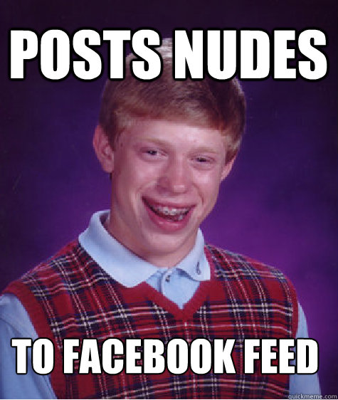 Posts Nudes to facebook feed  Bad Luck Brian