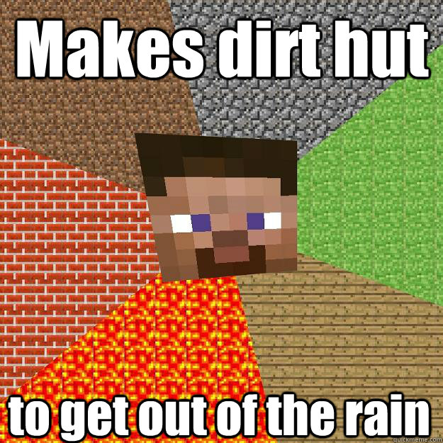 Makes dirt hut to get out of the rain  Minecraft