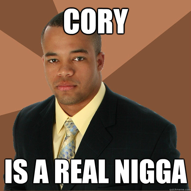 CORY IS A REAL NIGGA - CORY IS A REAL NIGGA  Successful Black Man