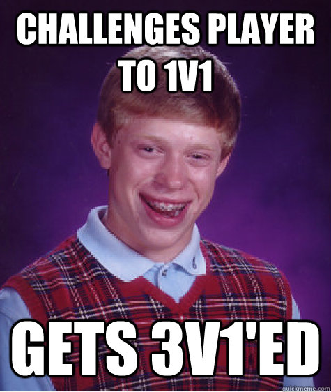 Challenges player to 1v1 gets 3v1'ed - Challenges player to 1v1 gets 3v1'ed  Bad Luck Brian