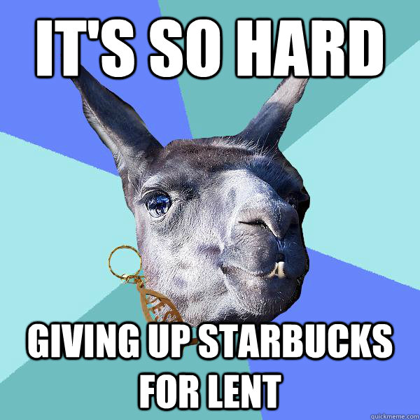 it's so hard giving up Starbucks for Lent  Christian Mama Llama