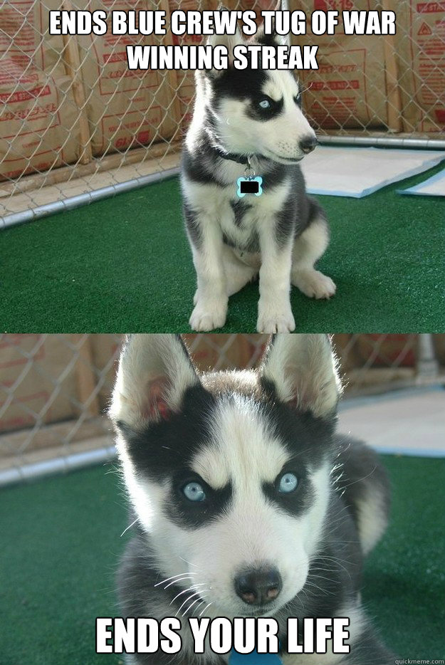 Ends Blue Crew's Tug of War winning streak Ends Your life  Insanity puppy