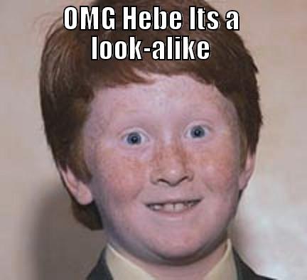 Its Him Its really himLOL - OMG HEBE ITS A LOOK-ALIKE  Over Confident Ginger