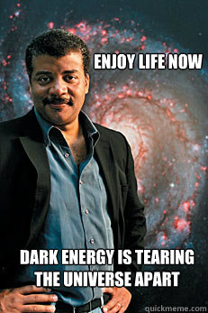 Enjoy life now dark energy is tearing the universe apart  Neil deGrasse Tyson