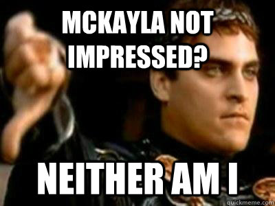 Mckayla not impressed? Neither am i  Downvoting Roman