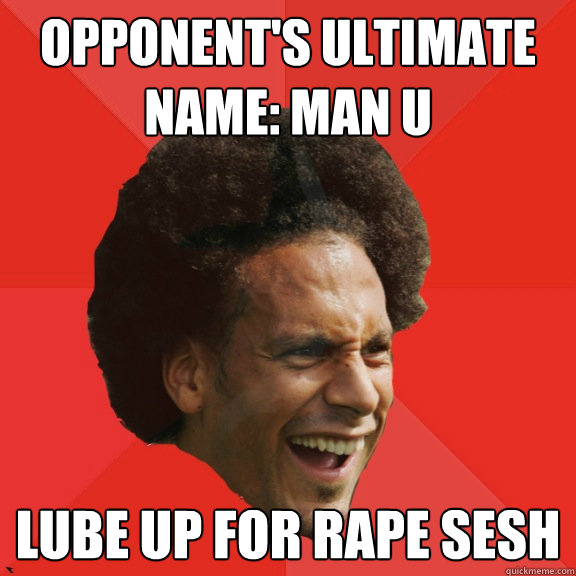 Opponent's Ultimate name: Man U lube up for rape sesh - Opponent's Ultimate name: Man U lube up for rape sesh  Frustrated FIFA Ferdinand