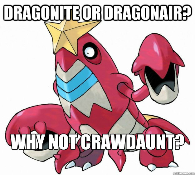 dragonite or dragonair? Why not Crawdaunt? - dragonite or dragonair? Why not Crawdaunt?  Why Not Crawdaunt