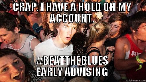 CRAP. I HAVE A HOLD ON MY ACCOUNT. #BEATTHEBLUES EARLY ADVISING Sudden Clarity Clarence