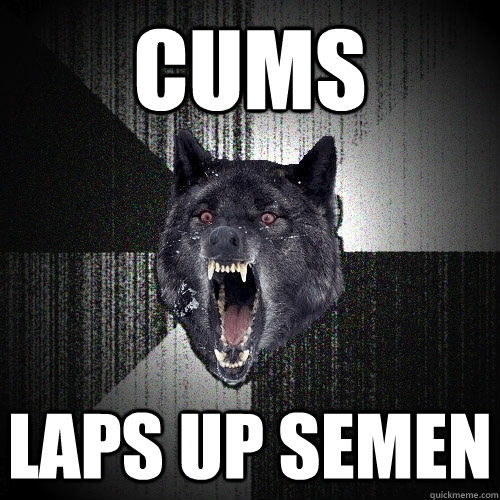 cums Laps up semen  Insanity Wolf