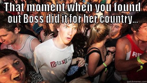 THAT MOMENT WHEN YOU FOUND OUT BOSS DID IT FOR HER COUNTRY...  Sudden Clarity Clarence