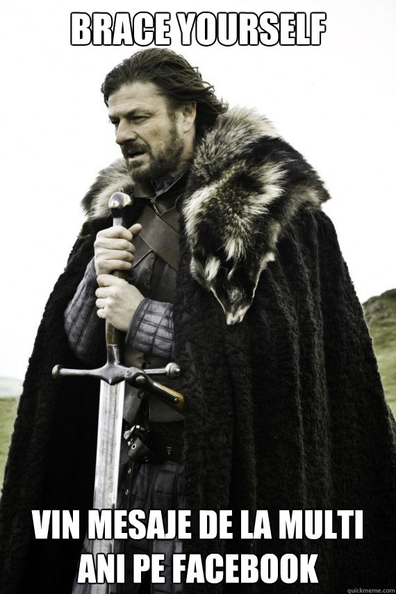 Brace yourself vin mesaje de la multi ani pe facebook  Brace yourself