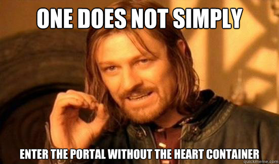 One Does Not Simply enter the portal without the heart container  Boromir