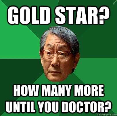 Gold Star? How many more until you doctor?  High Expectations Asian Father