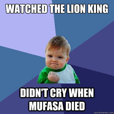 Watched the Lion king didn't cry when Mufasa died  Success Kid