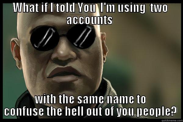 Wolf Man - WHAT IF I TOLD YOU  I'M USING  TWO ACCOUNTS  WITH THE SAME NAME TO CONFUSE THE HELL OUT OF YOU PEOPLE? Misc